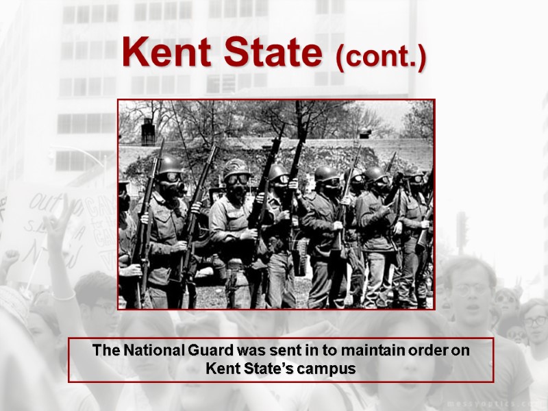 Kent State (cont.) The National Guard was sent in to maintain order on Kent